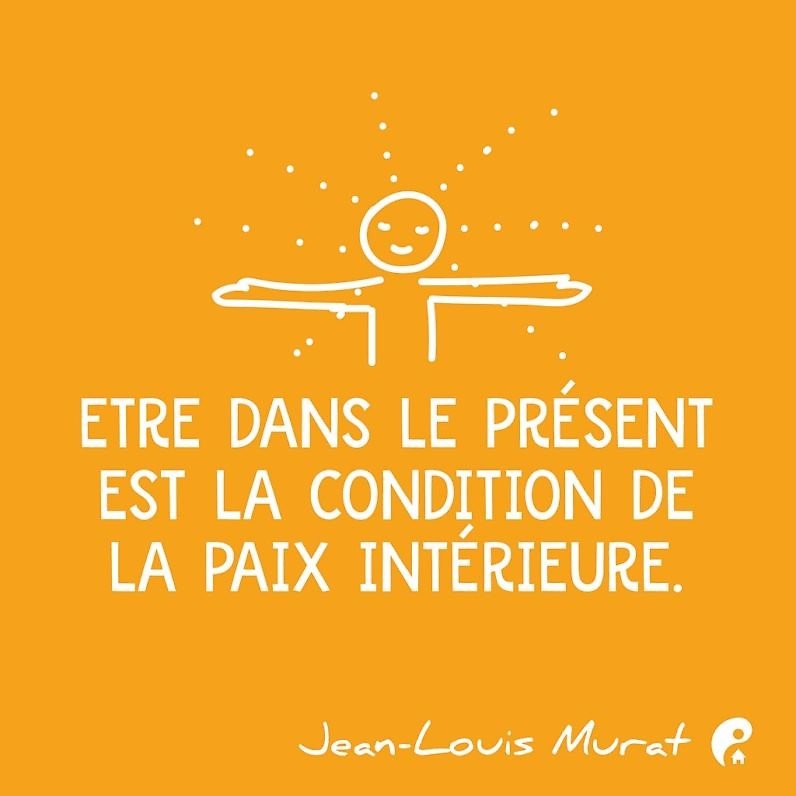 Être dans le présent est la condition de la paix intérieure. (Jean-Louis Murat)