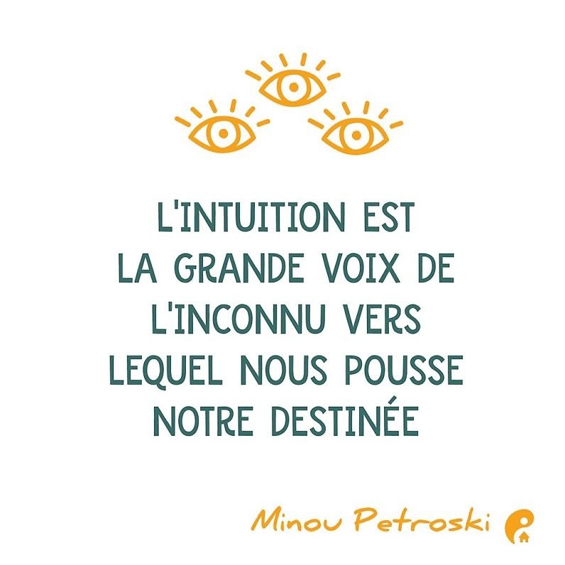 L'intuition est la grande voix de l'inconnu vers lequel nous pousse notre destinée. (Minou Petroski)