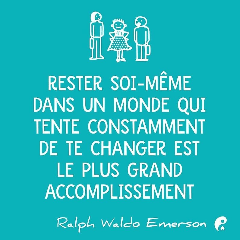 Rester soi-même dans un monde qui tente constamment de te changer est le plus grand accomplissement. (Ralph Waldo Emerson)