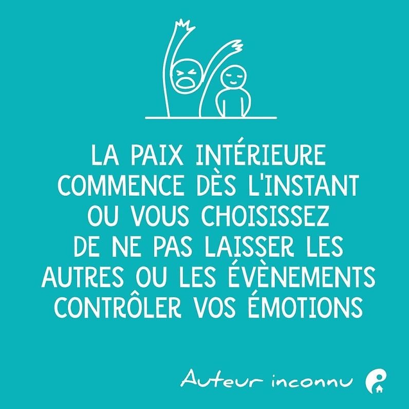 La paix intérieure commence dès l'instant ou vous choisissez de ne pas laisser les autres ou les événements contrôler vos émotions.