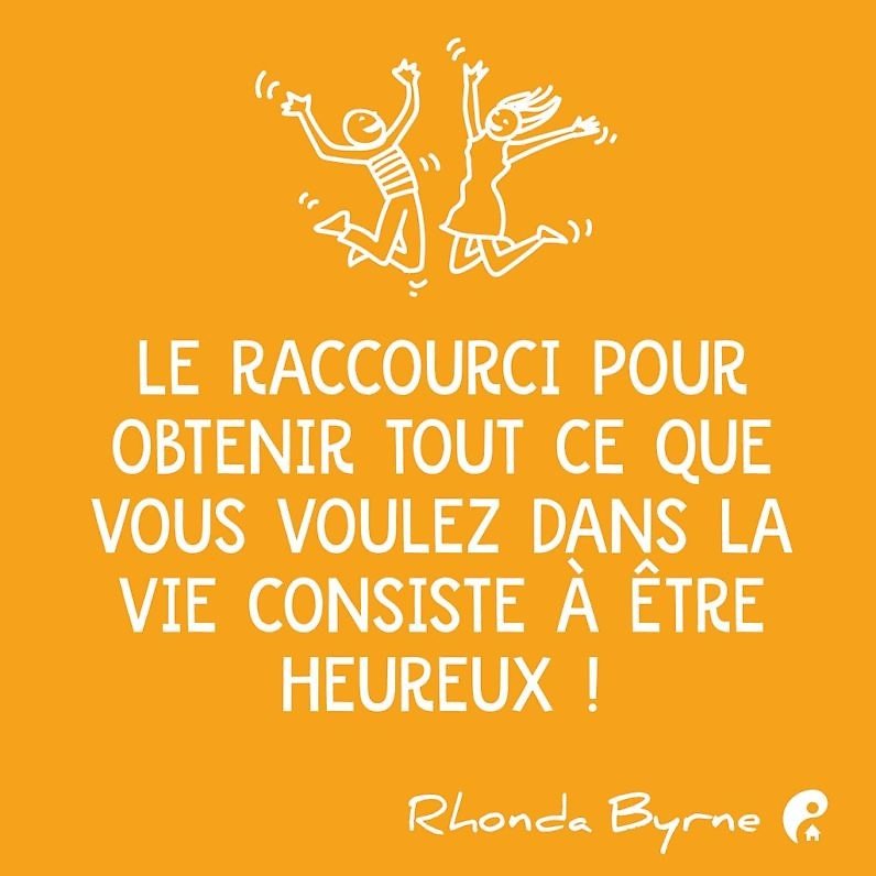 Le raccourci pour obtenir tout ce que vous voulez dans la vie consiste à être heureux ! (Rhonda Byrne)