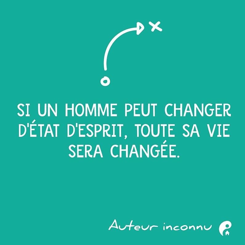 Si un homme peut changer d'état d'esprit, toute sa vie sera changée.