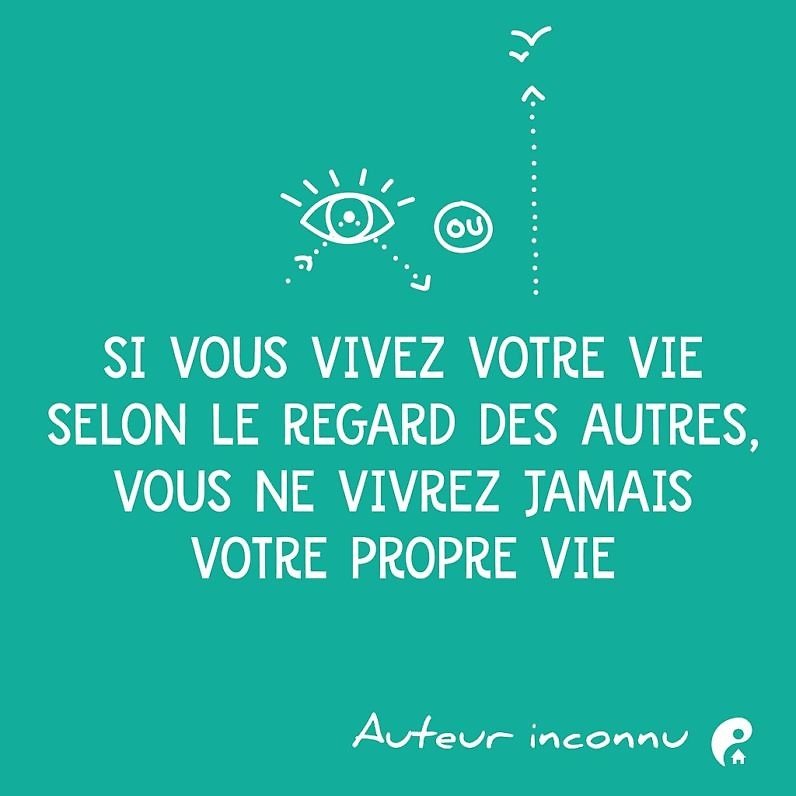 Si vous vivez votre vie selon le regard des autres, vous ne vivrez jamais votre propre vie.