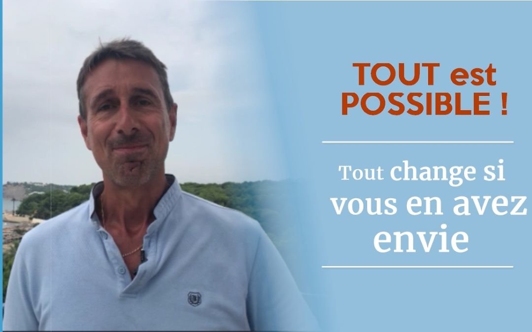 Tout change et devient possible si vous en avez envie