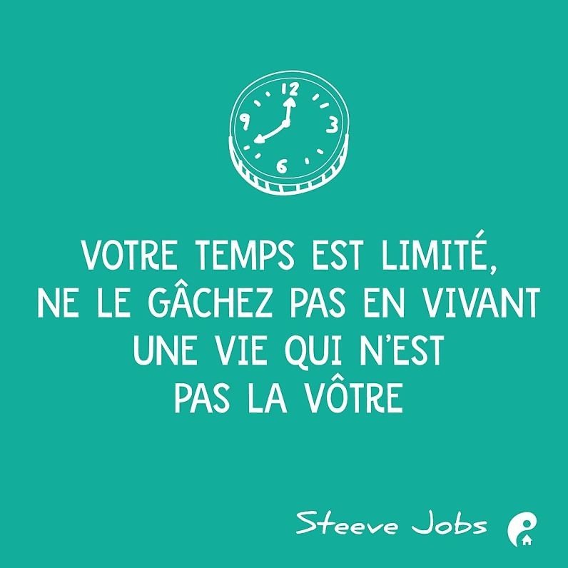 Votre temps est limité, ne le gâchez pas en menant une existence qui n’est pas la vôtre. (Steeve Jobs)