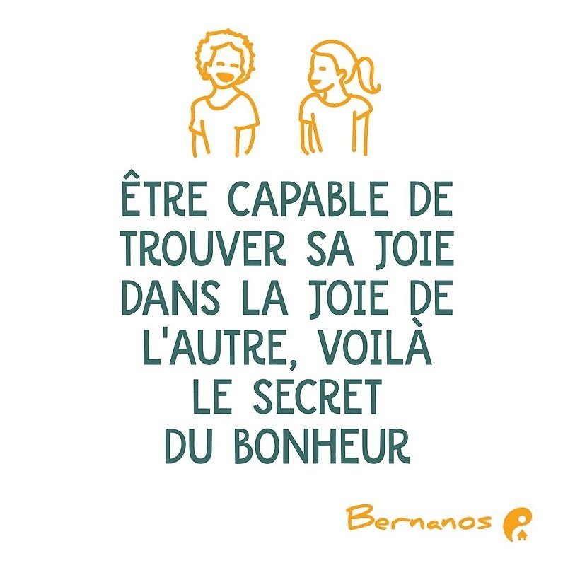 Être capable de trouver sa joie dans la joie de l'autre, voilà le secret du bonheur. (Bernanos)