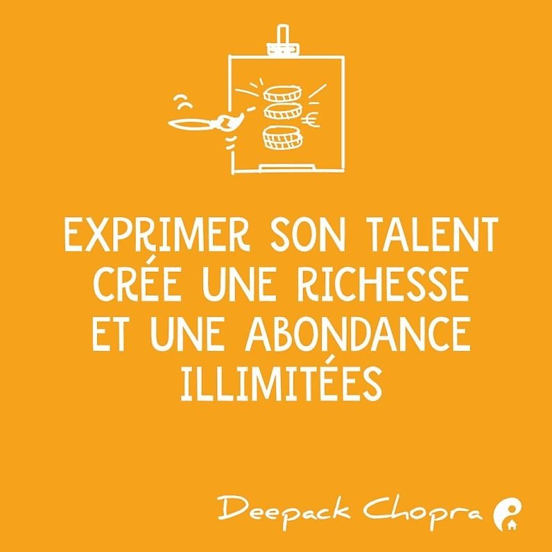 Exprimer son talent crée une richesse et une abondance illimitées. (Deepack Chopra)