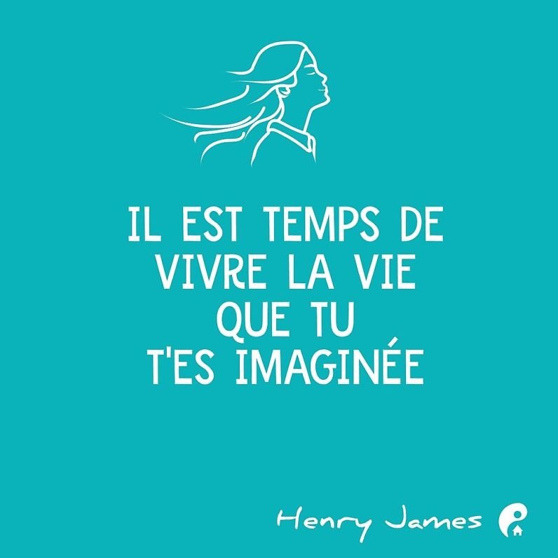 Il est temps de vivre la vie que tu t'es imaginée. (Henry James)