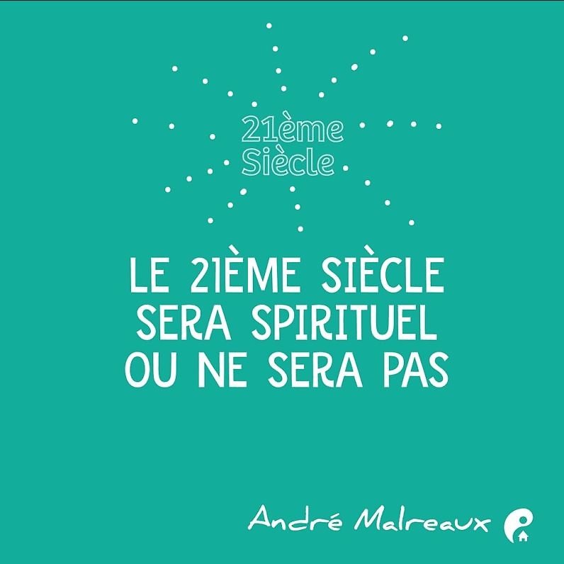 Le 21ème siècle sera spirituel ou ne sera pas. (André Malreaux)