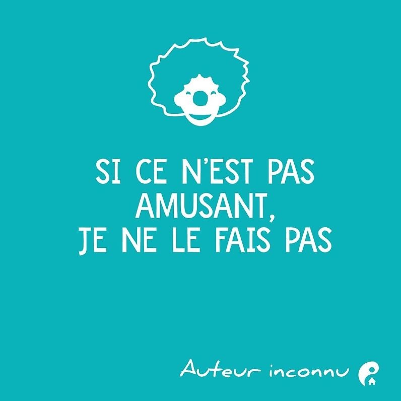 Si ce n’est pas amusant, je ne le fais pas.