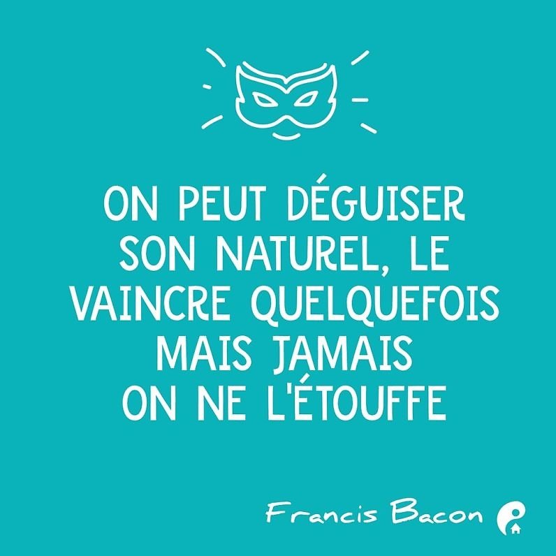 On peut déguiser son naturel, le vaincre quelquefois mais jamais on ne l'étouffe. (Francis Bacon)