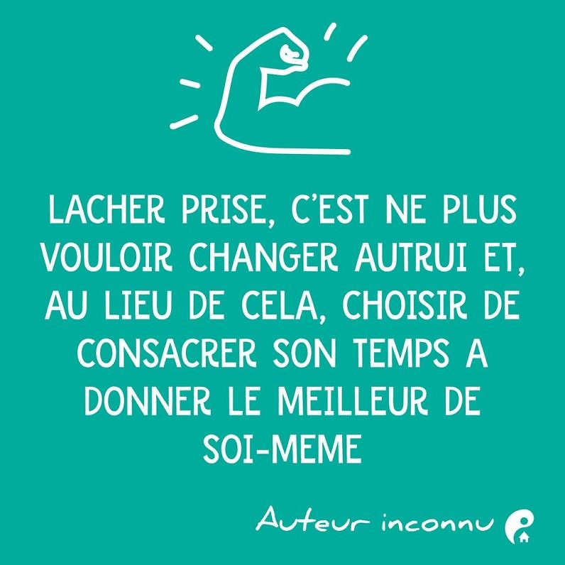 Lâcher prise, c'est ne plus vouloir changer autrui et, au lieu de cela, choisir de consacrer son temps à donner le meilleur de soi-même.