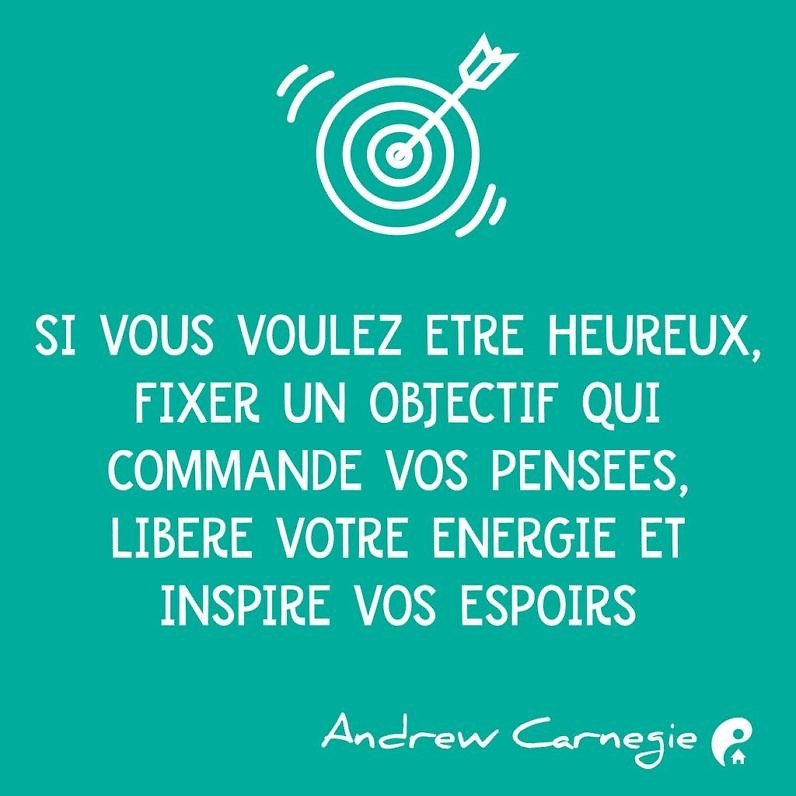 Si vous voulez être heureux, fixer un objectif qui commande vos pensées, libère votre énergie et inspire vos espoirs. (Andrew Carnegie)