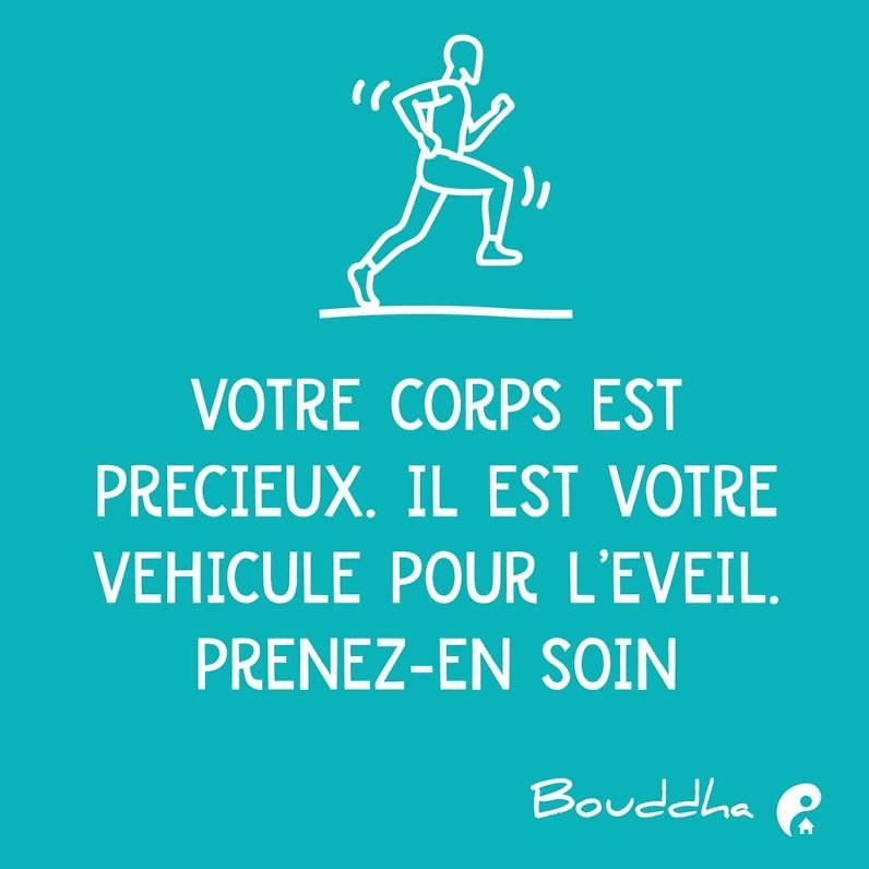 Votre corps est précieux. Il est votre véhicule pour l’éveil. Prenez-en soin. (Bouddha)