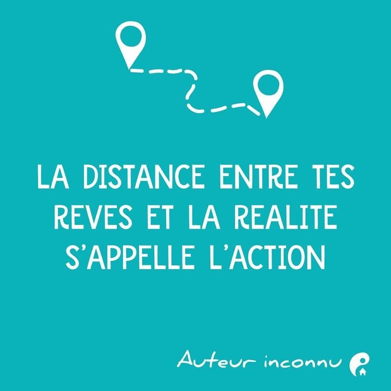 La distance entre tes rêves et la réalité s'appelle l'action.