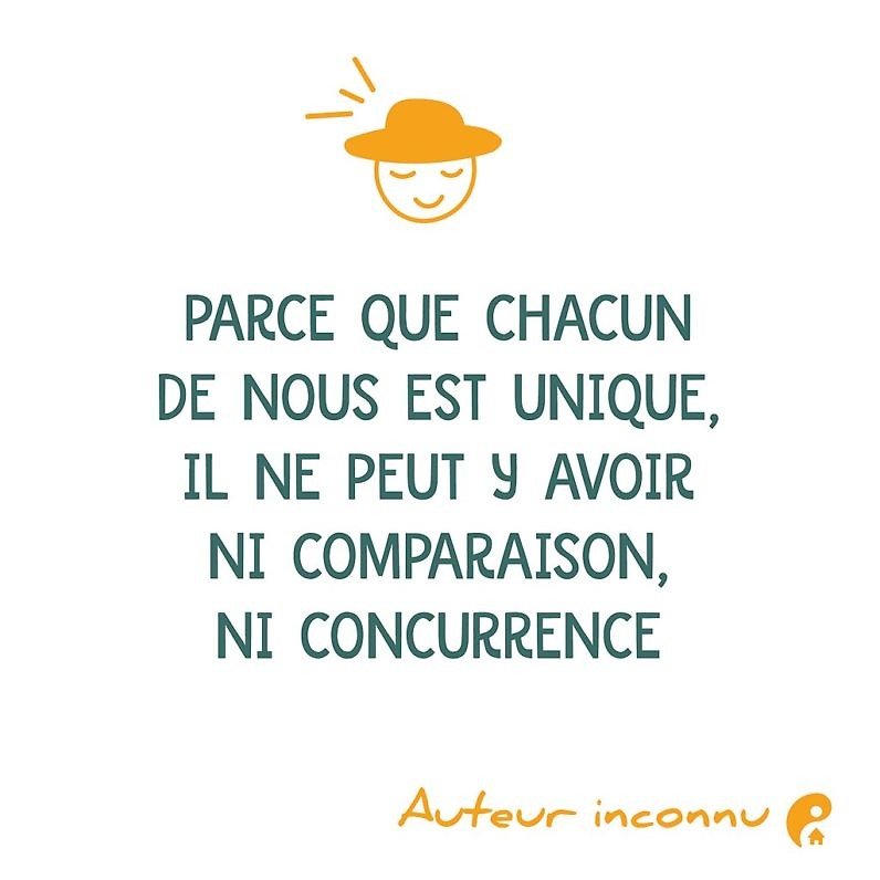 Parce que chacun de nous est unique, il ne peut y avoir ni comparaison, ni concurrence.