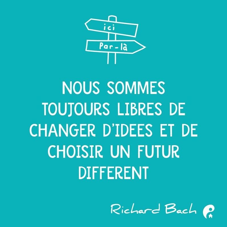 Nous sommes toujours libres de changer d'idées et de choisir un futur différent. (Richard Bach)