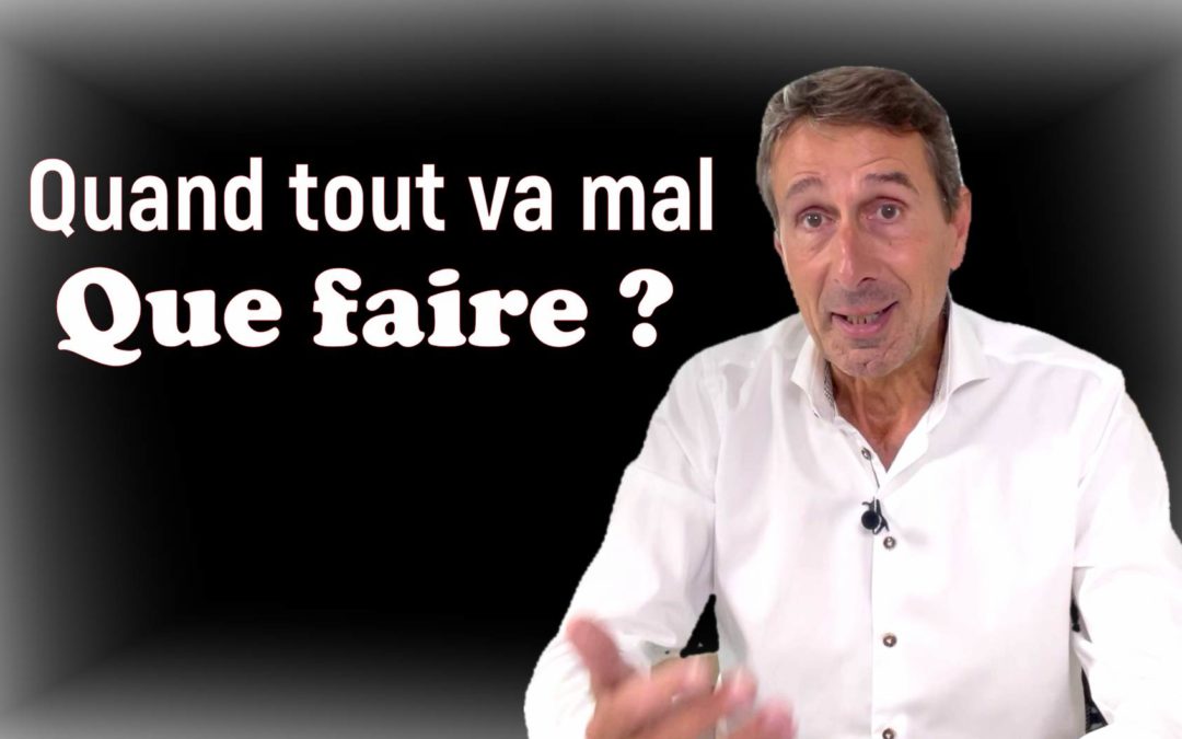 Quoi faire quand tout va mal ?