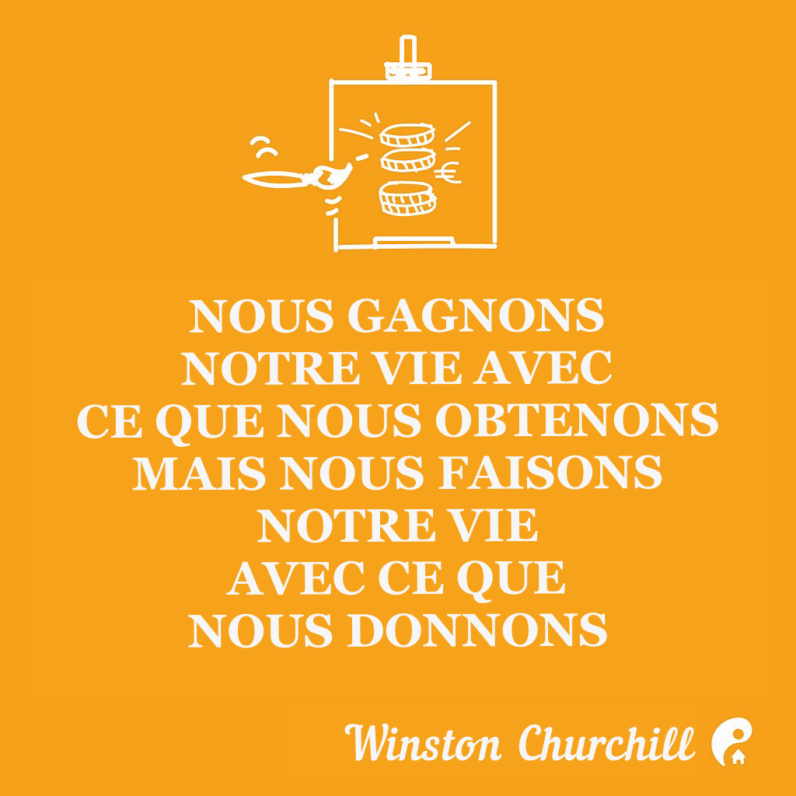 Nous gagnons notre vie avec ce que nous obtenons mais nous faisons notre vie avec ce que nous donnons